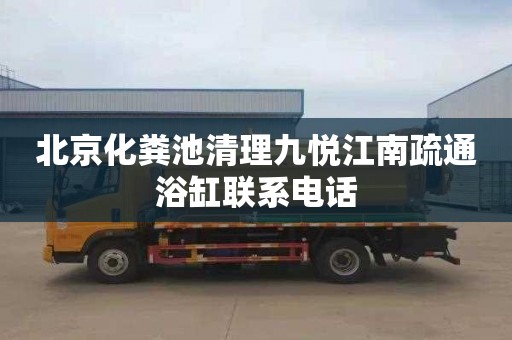 北京化粪池清理九悦江南疏通浴缸联系电话