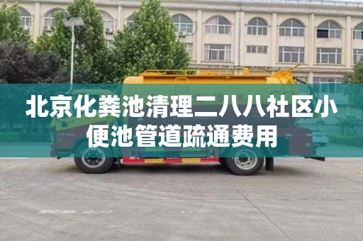 北京化粪池清理二八八社区小便池管道疏通费用