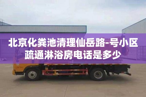 北京化粪池清理仙岳路-号小区疏通淋浴房电话是多少