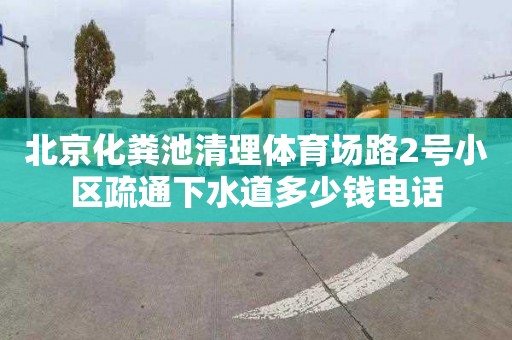 北京化粪池清理体育场路2号小区疏通下水道多少钱电话