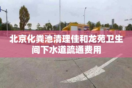 北京化粪池清理佳和龙苑卫生间下水道疏通费用