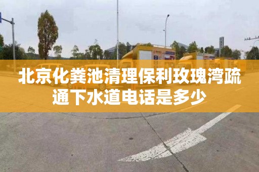 北京化粪池清理保利玫瑰湾疏通下水道电话是多少