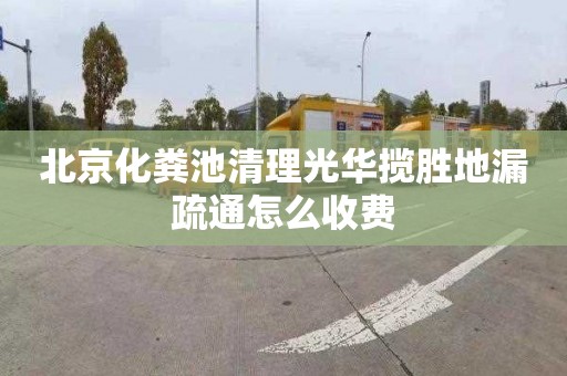 北京化粪池清理光华揽胜地漏疏通怎么收费