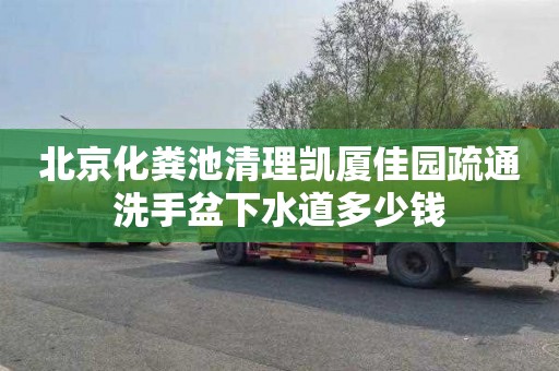 北京化粪池清理凯厦佳园疏通洗手盆下水道多少钱