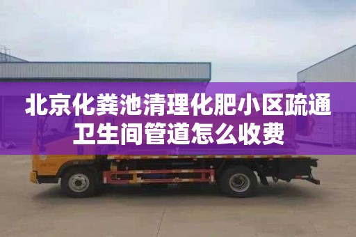 北京化粪池清理化肥小区疏通卫生间管道怎么收费