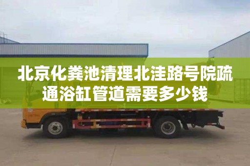 北京化粪池清理北洼路号院疏通浴缸管道需要多少钱