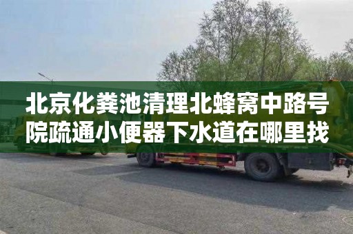 北京化粪池清理北蜂窝中路号院疏通小便器下水道在哪里找