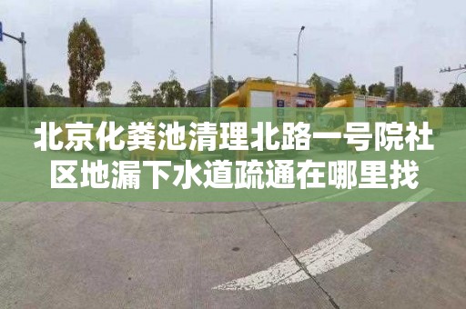 北京化粪池清理北路一号院社区地漏下水道疏通在哪里找