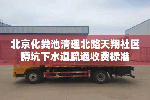 北京化粪池清理北路天翔社区蹲坑下水道疏通收费标准