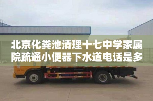 北京化粪池清理十七中学家属院疏通小便器下水道电话是多少