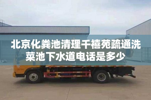 北京化粪池清理千禧苑疏通洗菜池下水道电话是多少