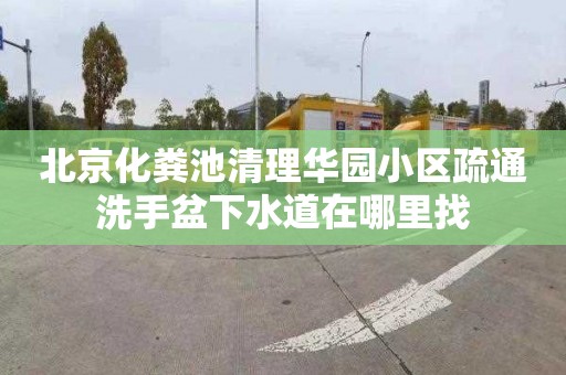 北京化粪池清理华园小区疏通洗手盆下水道在哪里找