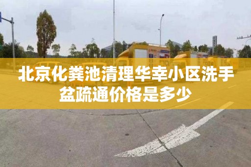 北京化粪池清理华幸小区洗手盆疏通价格是多少