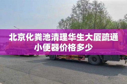 北京化粪池清理华生大厦疏通小便器价格多少