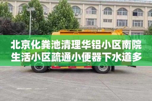 北京化粪池清理华铝小区南院生活小区疏通小便器下水道多少钱电话