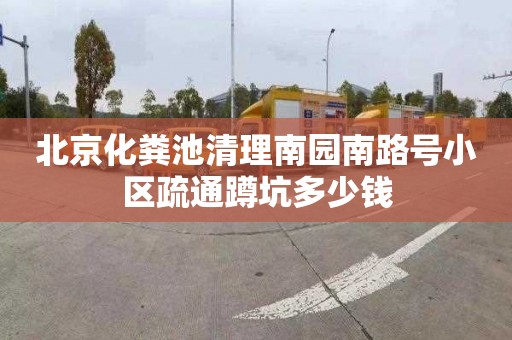 北京化粪池清理南园南路号小区疏通蹲坑多少钱