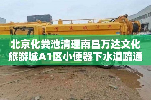 北京化粪池清理南昌万达文化旅游城A1区小便器下水道疏通费用