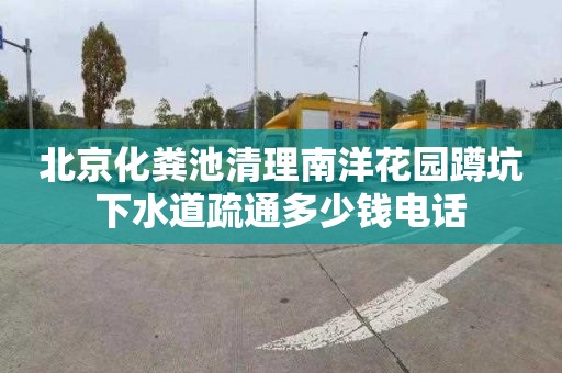 北京化粪池清理南洋花园蹲坑下水道疏通多少钱电话