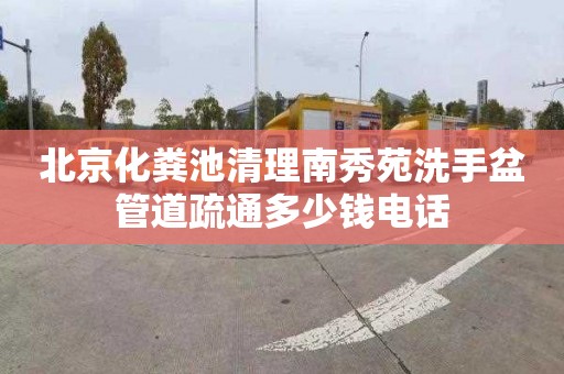 北京化粪池清理南秀苑洗手盆管道疏通多少钱电话