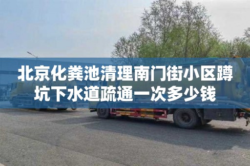 北京化粪池清理南门街小区蹲坑下水道疏通一次多少钱