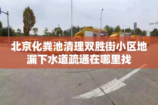 北京化粪池清理双胜街小区地漏下水道疏通在哪里找