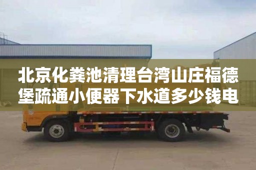 北京化粪池清理台湾山庄福德堡疏通小便器下水道多少钱电话