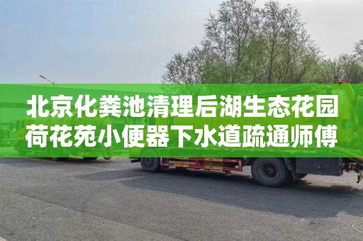 北京化粪池清理后湖生态花园荷花苑小便器下水道疏通师傅电话