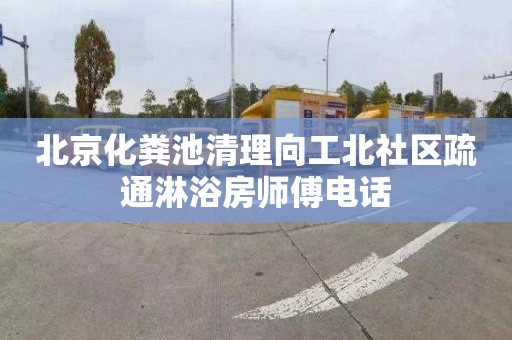 北京化粪池清理向工北社区疏通淋浴房师傅电话