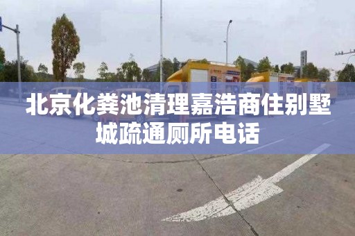 北京化粪池清理嘉浩商住别墅城疏通厕所电话