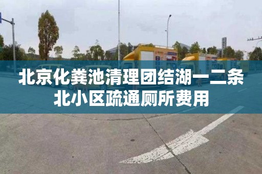 北京化粪池清理团结湖一二条北小区疏通厕所费用