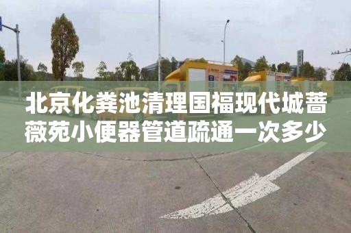 北京化粪池清理国福现代城蔷薇苑小便器管道疏通一次多少钱