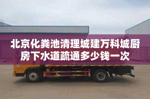 北京化粪池清理城建万科城厨房下水道疏通多少钱一次