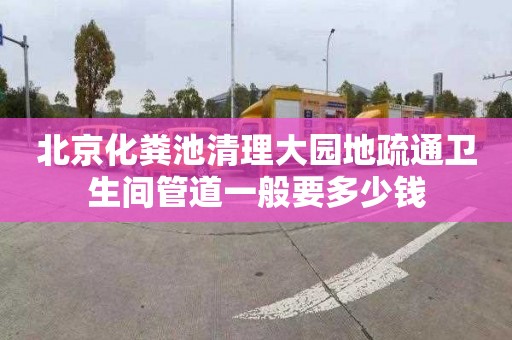 北京化粪池清理大园地疏通卫生间管道一般要多少钱