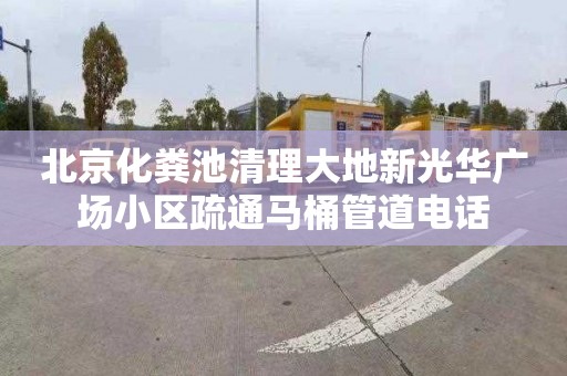 北京化粪池清理大地新光华广场小区疏通马桶管道电话