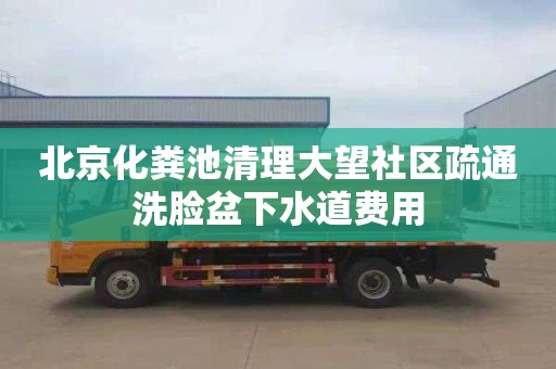 北京化粪池清理大望社区疏通洗脸盆下水道费用