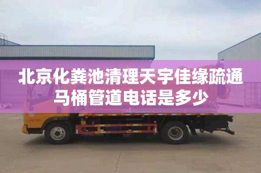 北京化粪池清理天宇佳缘疏通马桶管道电话是多少