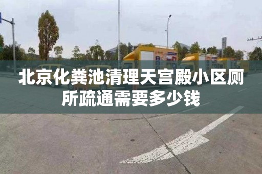 北京化粪池清理天宫殿小区厕所疏通需要多少钱