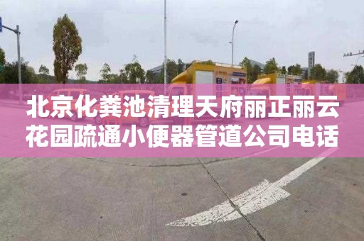 北京化粪池清理天府丽正丽云花园疏通小便器管道公司电话