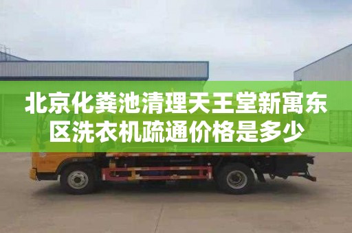 北京化粪池清理天王堂新寓东区洗衣机疏通价格是多少