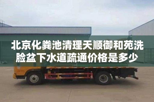 北京化粪池清理天顺御和苑洗脸盆下水道疏通价格是多少