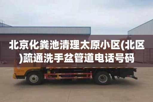 北京化粪池清理太原小区(北区)疏通洗手盆管道电话号码