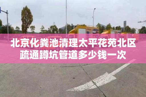 北京化粪池清理太平花苑北区疏通蹲坑管道多少钱一次