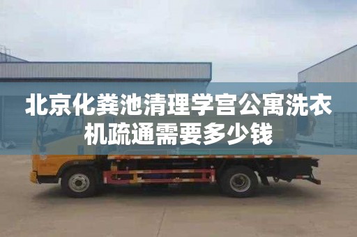 北京化粪池清理学宫公寓洗衣机疏通需要多少钱