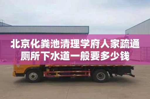 北京化粪池清理学府人家疏通厕所下水道一般要多少钱