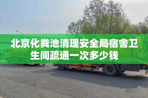 北京化粪池清理安全局宿舍卫生间疏通一次多少钱