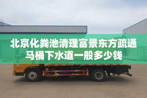 北京化粪池清理富景东方疏通马桶下水道一般多少钱