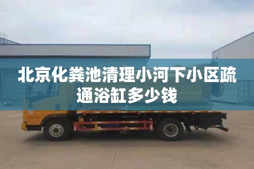 北京化粪池清理小河下小区疏通浴缸多少钱