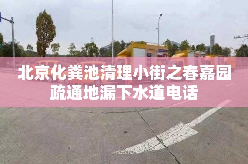 北京化粪池清理小街之春嘉园疏通地漏下水道电话