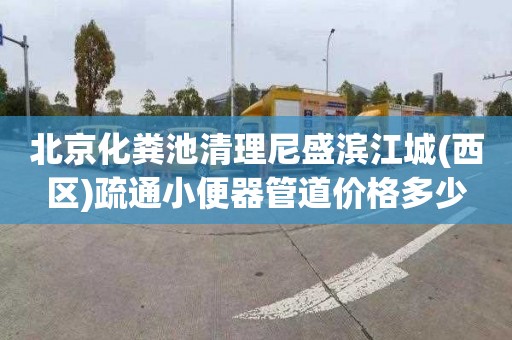 北京化粪池清理尼盛滨江城(西区)疏通小便器管道价格多少