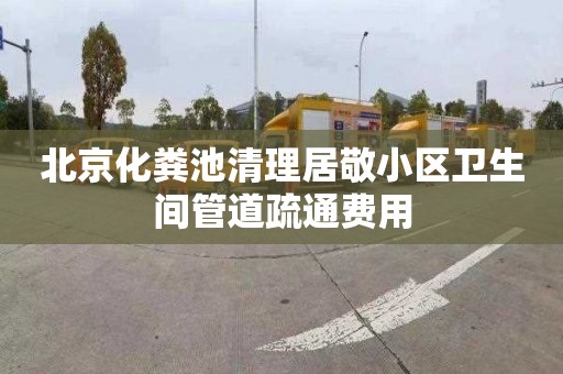 北京化粪池清理居敬小区卫生间管道疏通费用